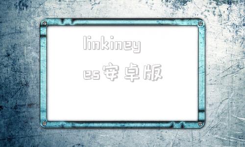 linkineyes安卓版linkineyes最新版本-第1张图片-太平洋在线下载